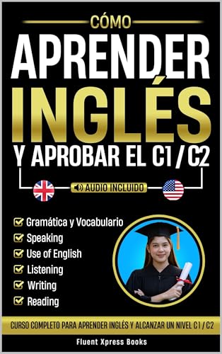 Cómo Aprender Inglés y Aprobar el C1 / C2: Curso Completo Para Aprender Inglés y Alcanzar Un Nivel C1 / C2 [Audio Incluido] (Spanish Edition)