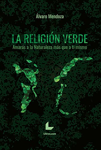 La religión verde: Amarás a la Naturaleza más que a ti mismo (Spanish Edition)