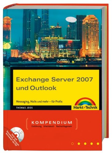 Exchange Server 2007 und Outlook: Messaging, Mails und mehr - für Profis (Kompendium / Handbuch)