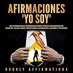 Afirmaciones "Yo soy": 250 afirmaciones poderosas sobre vivir en abundancia de riqueza, salud, amor, creatividad, autoestima, alegr&iacute;a y felicidad Audiolibro Por Hourly Affirmations arte de portada