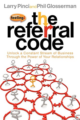 The Referral Code: Unlock a Constant Stream of Business Through t...