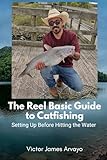 The Reel Basic Guide to Catfishing: Setting Up Before Hitting the Water