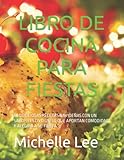  LIBRO DE COCINA PARA FIESTAS: 60 DELICIOSAS RECETAS NAVIDEÑAS CON UN SABOR FESTIVO ÚNICO QUE APORTAN COMODIDAD Y ALEGRÍA A SU FIESTA
