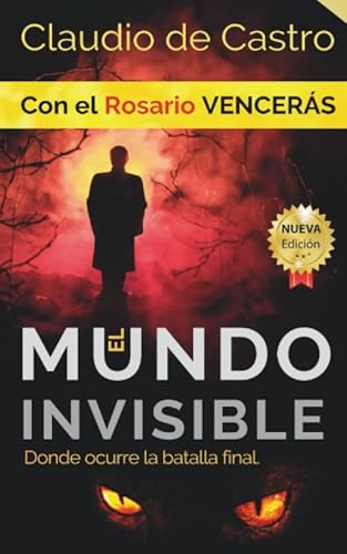 El Mundo Invisible ***NUEVA EDICIÓN*** Donde ocurre la Batalla Final: Con el Rosario Vencerás. ...