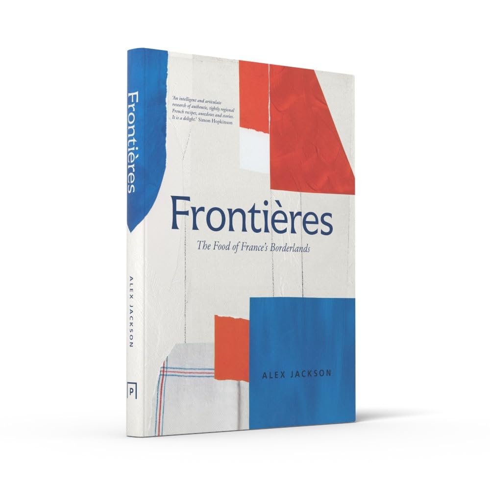 Frontières: A Chef’s Celebration of French Cooking; This New Cookbook is Packed with Simple Hearty Recipes and Stories from France’s Borderlands – ... the Alps, the Southwest and North Africa