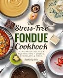 The Stress-Free Fondue Cookbook: Fail-Proof Recipes and Hosting Tips for Unforgettable Fondue Nights with Cheese, Chocolate & More (English Edition)
