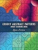 Groovy Abstract Patterns Adult Coloring Book: Explore Relaxation with Imaginative Abstract Designs
