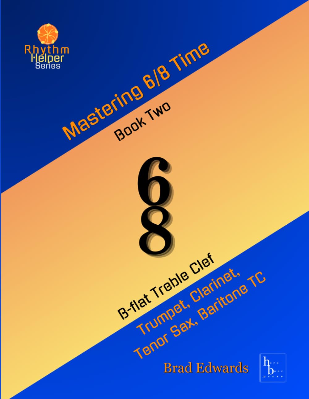 Mastering 6/8 Time - Book Two, Medium Treble Clef: B-flat Treble Clef Instruments (Trumpet, Clarinet) (The Rhythm Helper Series)