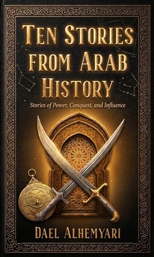 Ten Stories from Arab History: From Ancient Yemen, Through the First Islamic Civil War, to the Fall of al-Andalus