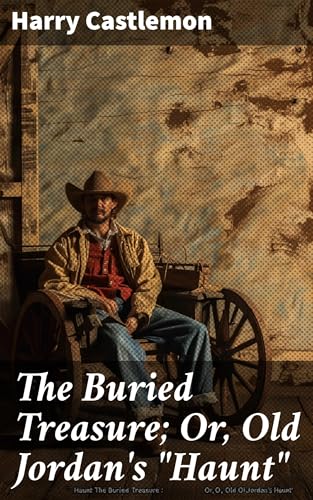 The Buried Treasure; Or, Old Jordan's "Haunt"