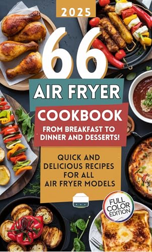 Air Fryer Cookbook: 66 Quick and Delicious Recipes for All Air Fryer Models – From Breakfast to Dinner and Desserts!