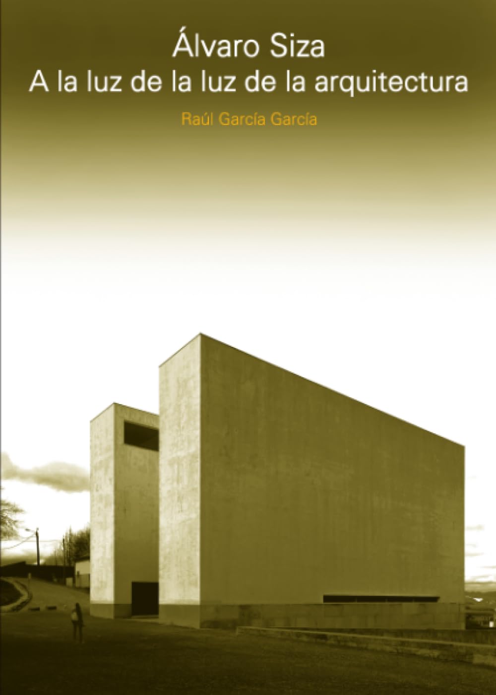 Álvaro Siza: A la luz de la luz de la arquitectura (Textos de Arquitectura y Diseño)