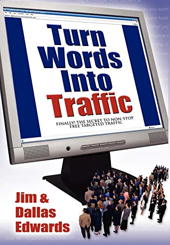 Turn Your Words Into Traffic: Finally! the Secret to Non-Stop Free Targeted Website Traffic