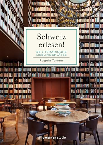 Schweiz erlesen!: 55 literarische Lieblingsplätze