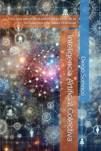 Inteligencia Artificial Colectiva: Una guía breve para entender la base de la IA Colectiva y su futuro potencial