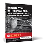 Enhance Your BI Reporting Skills Tips for Using SAP HANA, SAP Lumira, Design Studio, and Web Intelligence