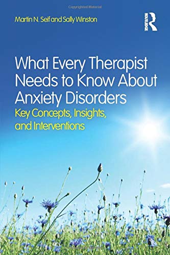 What Every Therapist Needs to Know About Anxiety Disorders: Key Concepts, Insights, and Interventions