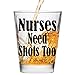 Shot Glass - Nurses Need Shots Too - Great Gift For Nurse's Day!