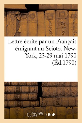 Lettre Écrite Par Un Français Émigrant Au Scioto. New-York, 23-29 Mai 1790 (French Edition)