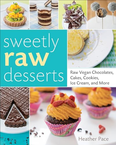 Sweetly Raw Desserts: Raw Vegan Chocolates, Cakes, Cookies, Ice Cream, and More