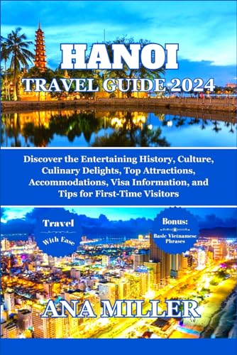 Hanoi Travel Guide 2024: Discover the Entertaining History, Culture, Culinary