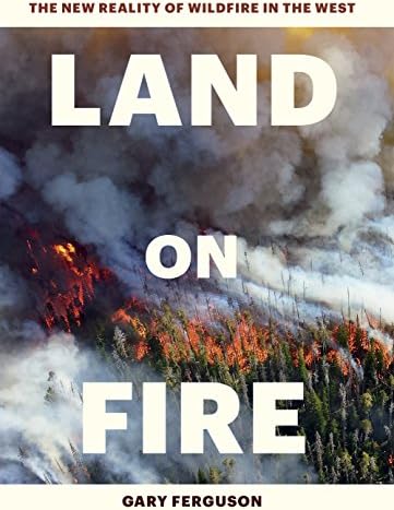 Land on Fire: The New Reality of Wildfire in the West