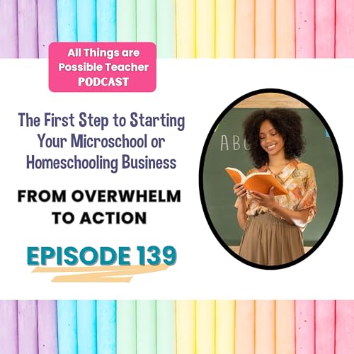 From Overwhelm to Action: The First Step to Starting Your Microschool or Homeschooling Business