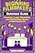 The Beginning Filmmaker's Business Guide: Financial, Legal, Marketing, and Distribution Basics of Making Movies