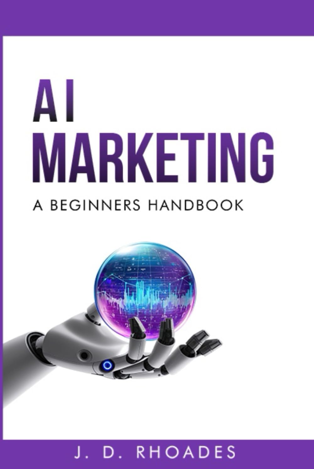 AI Marketing - A Beginner's Handbook: Simplifying Marketing Processes with AI (AI For Beginners)