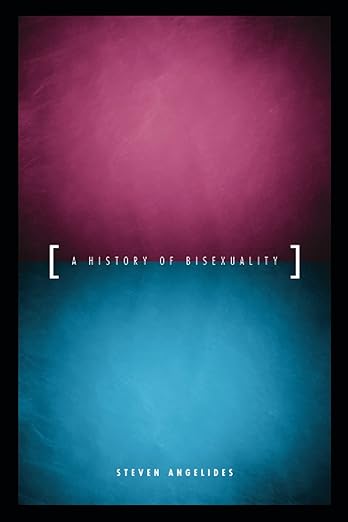 A History of Bisexuality (The Chicago Series on Sexuality, History, and Society)