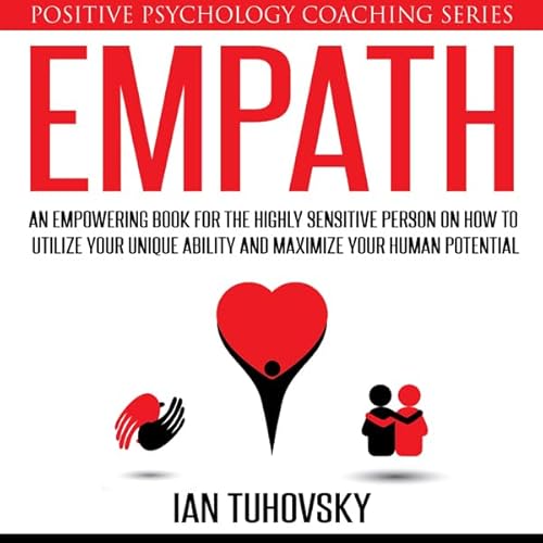 Empath: An Empowering Book for the Highly Sensitive Person on Utilizing Your Unique Ability and Maximizing Your Human Potenti
