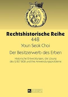 Der Besitzerwerb des Erben: Historische Entwicklungen, die Lösung des § 857 BGB und ihre Anwendungsprobleme (Rechtshistorische Reihe) New Edition-Wow! eBook