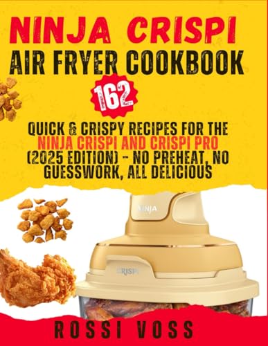 Ninja Crispi Air Fryer Cookbook: 162 Quick & Crispy Recipes for the Ninja Crispi and Crispi PRO (2025 Edition) – No Preheat, No Guesswork, All Delicious