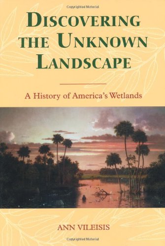 Discovering the Unknown Landscape: A History Of America's Wetlands