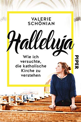 Halleluja: Wie ich versuchte, die katholische Kirche zu verstehen Halleluja: Wie ich versuchte, die katholische Kirche zu verstehen