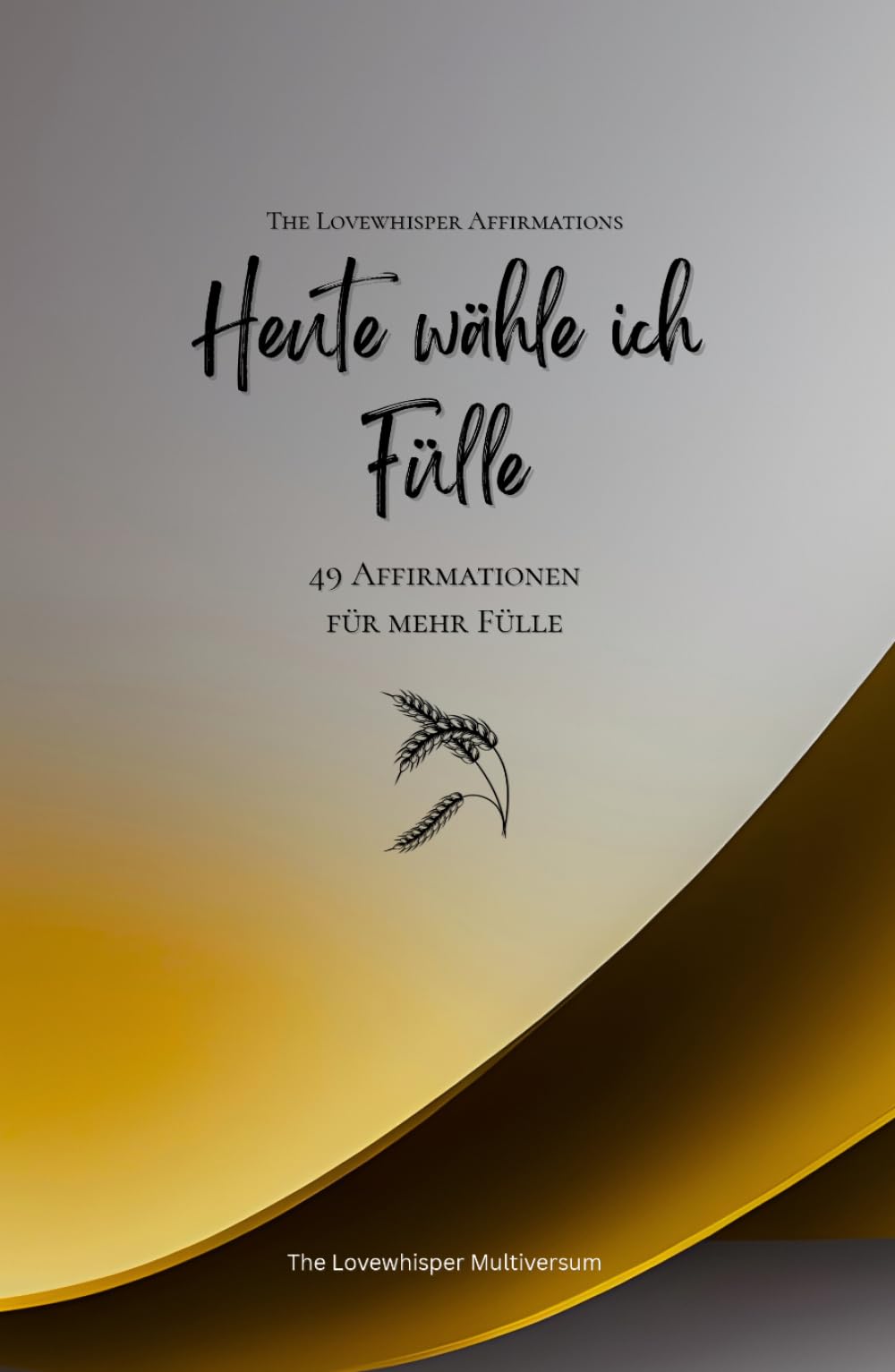 Heute wähle ich Fülle: 49 Affirmationen für mehr Fülle, Achtsamkeit, Wachstum, gold (Leben in Achtsamkeit)