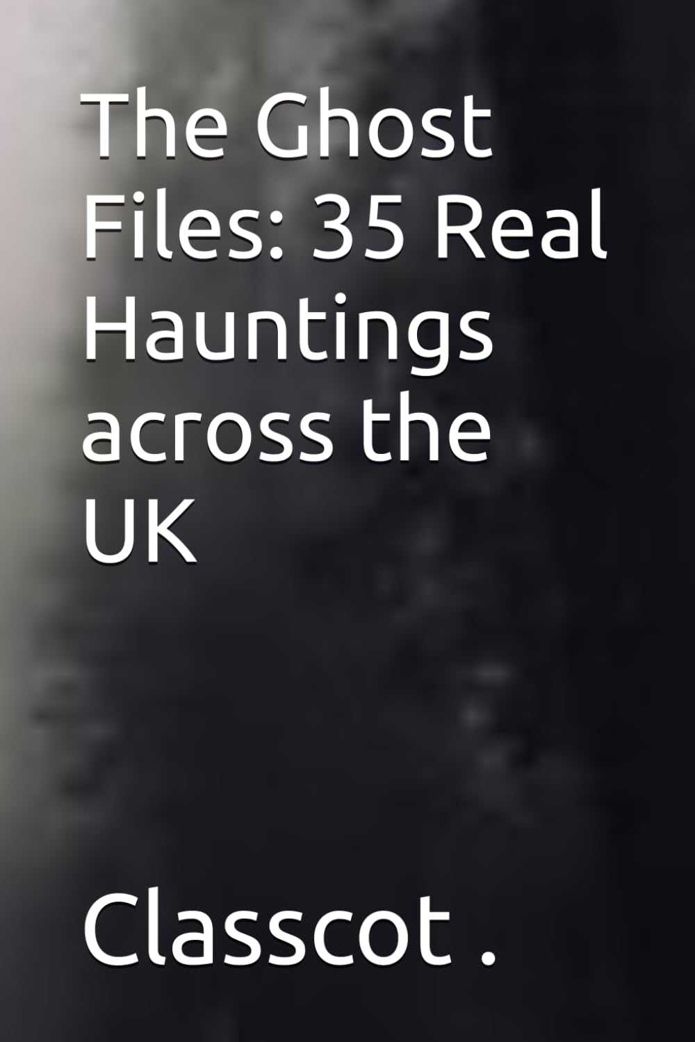 The Ghost Files: 35 Real Hauntings across the UK