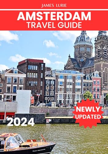 AMSTERDAM TRAVEL GUIDE 2023-2024: The Most Comprehensive Guide to Discover Amsterdam's Rich History