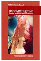 Deconstructing Social and Cultural Meanings: A Model for Education Research Using Postmodern Constructs 1863350659 Book Cover