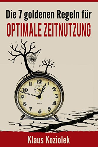 Die 7 goldenen Regeln für optimale Zeitnutzung: durch richtiges Zeitmanagement mehr Zeit für Familie und Freizeit, Produktivität steigern, Stress reduzieren und Wohlbefinden verbessern.