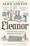 Eleanor: A 200-Mile Walk in Search of England's Lost Queen: From the bestselling author of Eighteen (English Edition)