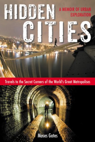 Hidden Cities: Travels to the Secret Corners of the World's Great Metropolises; A Memoir of Urban...