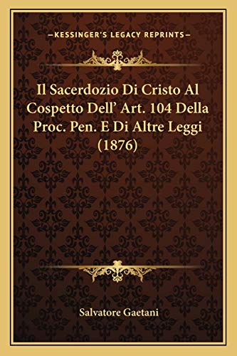 Il Sacerdozio Di Cristo Al Cospetto Dell' Art. 104 Della Proc. Pen. E Di Altre Leggi (1876) (Italian Edition)