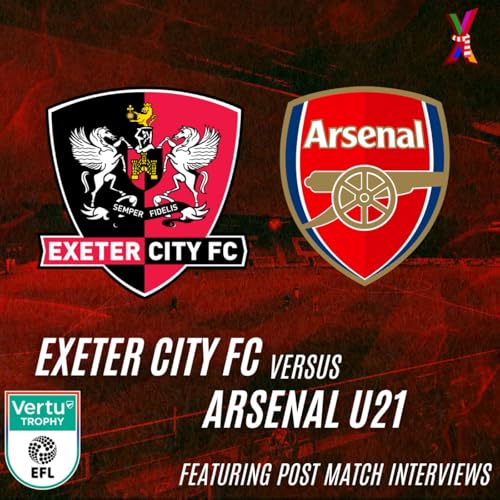 Exeter City Vs Arsenal U21 - Ben Dunkley and Andrew Vance - 28/10/25 (feat. post match interview w/ Kevin Nicholson + Jack Aitchison)