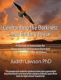 Confronting the Darkness and Finding Peace: A Manual of Instruction for Those Seeking Deliverance from Evil for Themselves and for Others