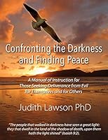 Confronting the Darkness and Finding Peace: A Manual of Instruction for Those Seeking Deliverance from Evil for Themselves and for Others 1478758600 Book Cover