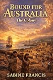 Bound For Australia 2: The Colony (German Edition)