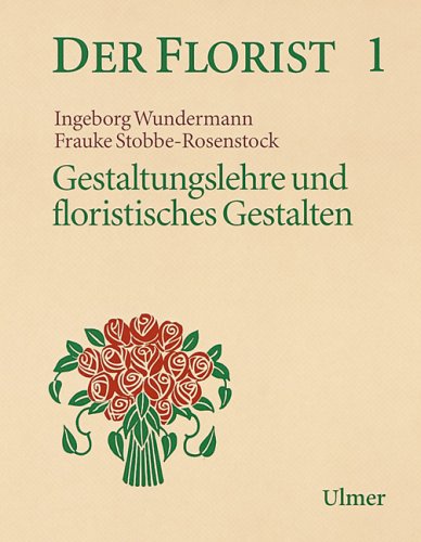 Der Florist Gestaltungslehre und floristisches Gestalten Wundermann