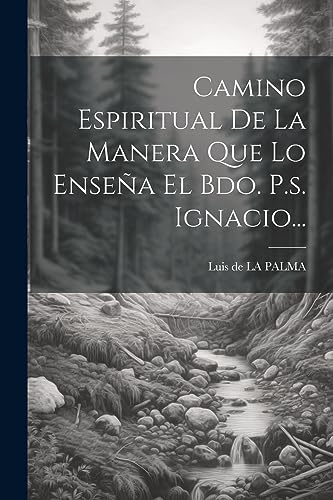 Camino Espiritual De La Manera Que Lo Enseña El Bdo. P.s. Ignacio... (Spanish Edition)