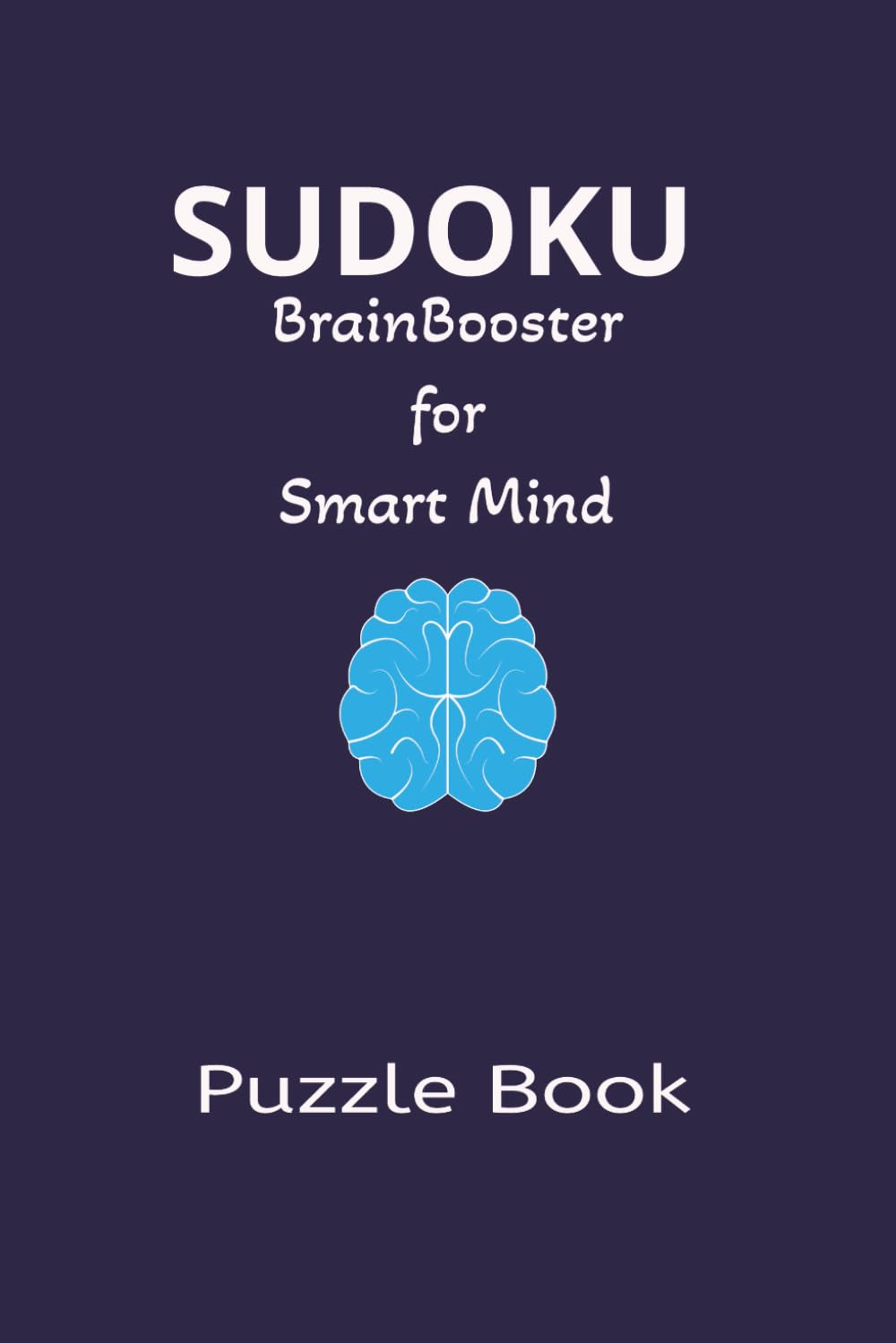 SUDOKU: Brain Booster for Smart Mind | Puzzle Book for Teens and Adults | 6x9 inches,110 Pages | 50+ puzzles with solutions